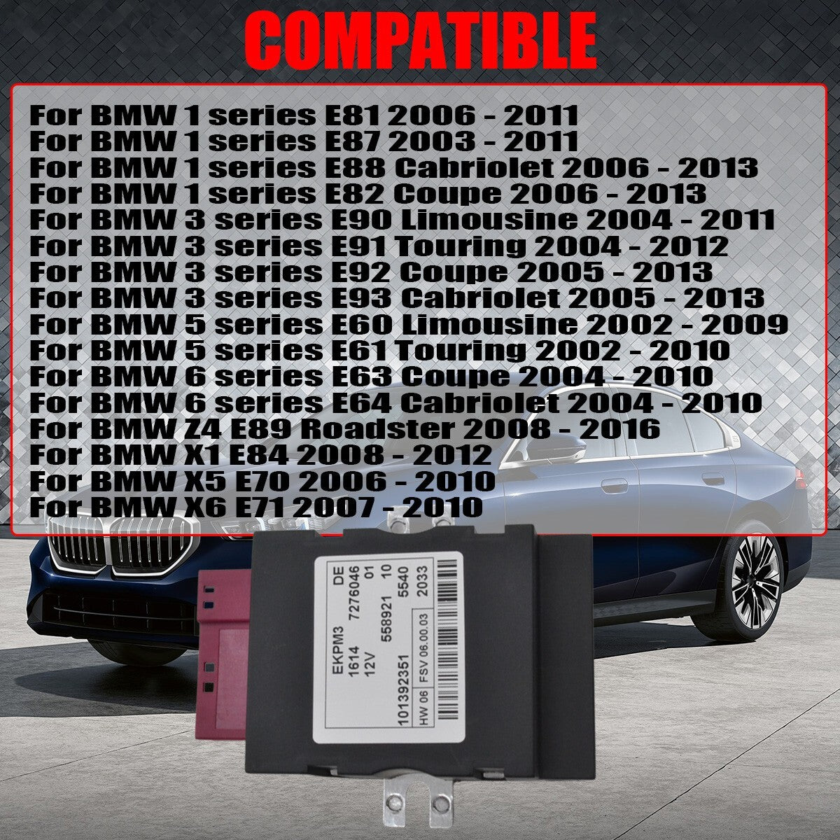 Fuel pump control module 16147276046 is suitable for E60-64, E70-71, E81, E82, E84, and E87-93.